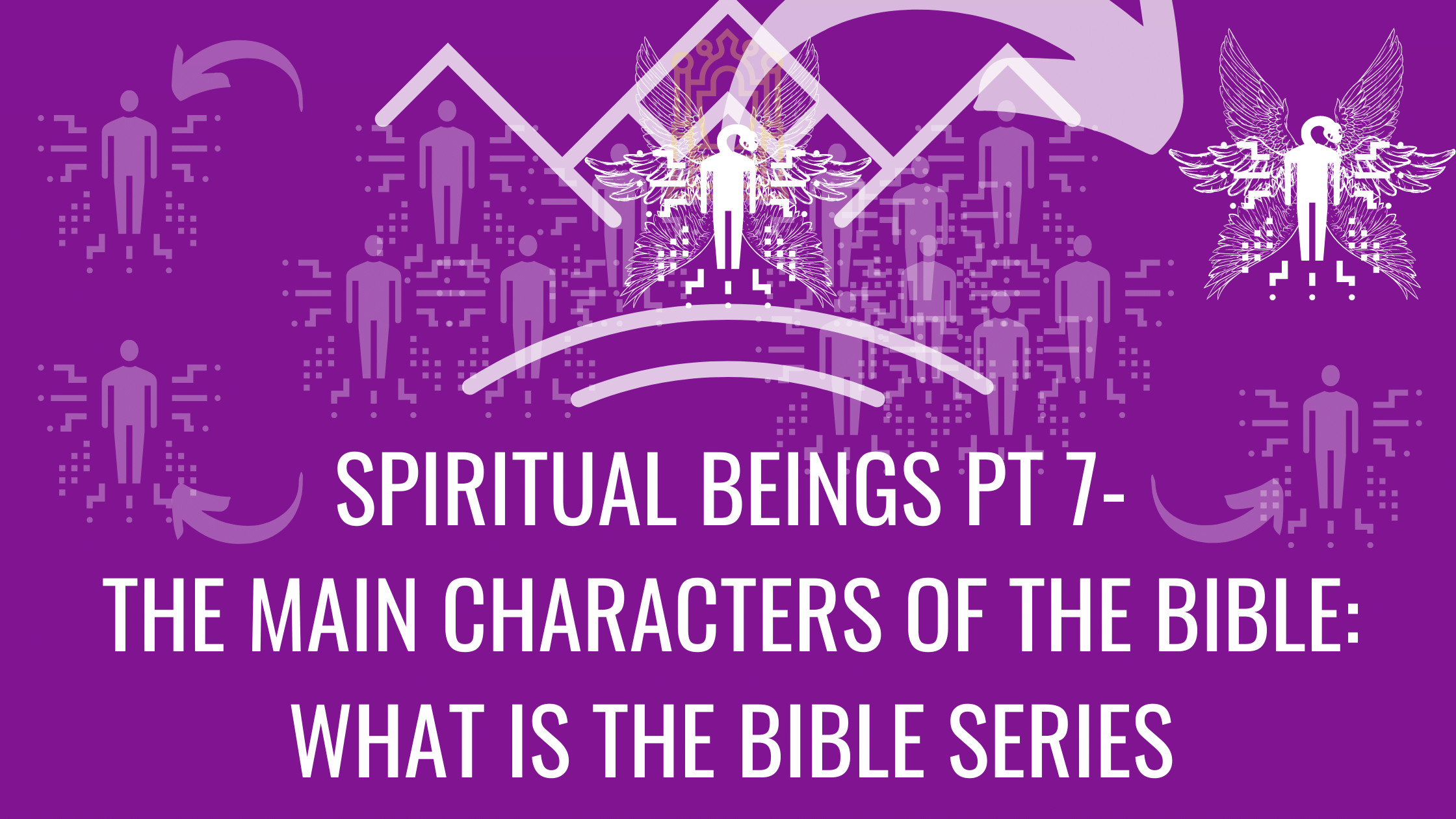 Spiritual Beings Part 7- Disloyal Spiritual Beings - Critical Thinking